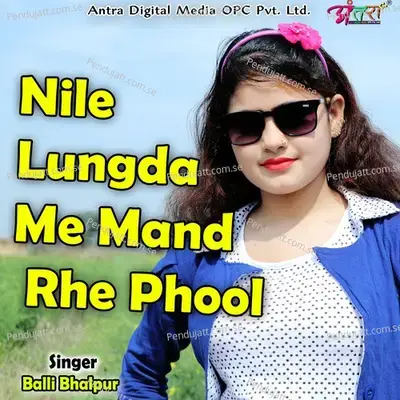 Nile Lungda Me Mand Rhe Phool - Balli Bhalpur