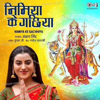 Nimiya Ke Gachhiya - Akshara Singh album cover 