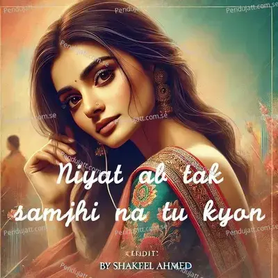 Niyat Ab Tak Samjhi Na Tu Kyon - Shakeel Ahmed album cover 