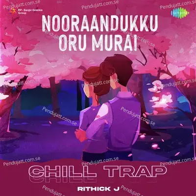 Nooraandukku Oru Murai - Chill Trap - Rithick J album cover 