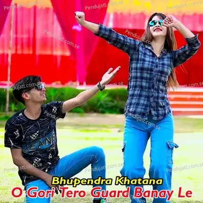 O Gori Tero Guard Banay Le - Bhupendra Khatana