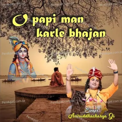 O Papi Man Karle Bhajan - Aniruddhacharya Ji album cover 