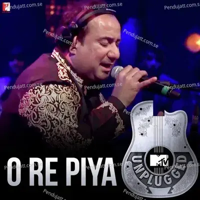 O Re Piya  Mtv Unplugged  - Rahat Fateh Ali Khan