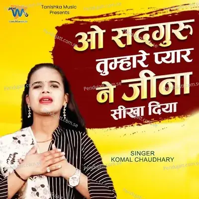 O Sadguru Tumhare Pyaar Ne Jeena Sikha Diya - Komal Chaudhary album cover 