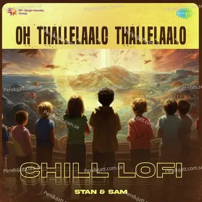 Oh Thallelaalo Thallelaalo - Chill Lofi - Stan & Sam album cover 