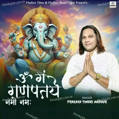 Om Gan Ganpataye Namo Namah - Prakash Tiwari Madhur album cover 