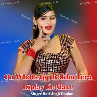 On Whatsapp Rakhu Tera Riplay Ke Mare - Harisingh dholan