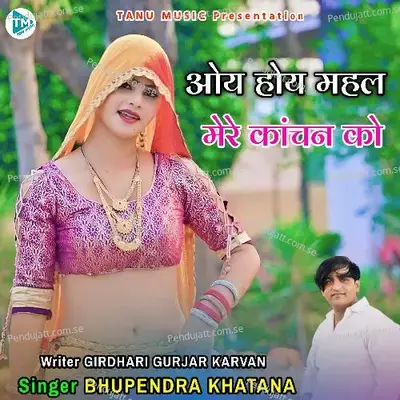 Oy Hoy Mahal Mere Kachan Ko - Bhupendra Khatana