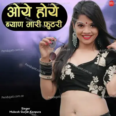 Oye Hoye Byan Mari Futri - Mukesh Gurjar Kanpura