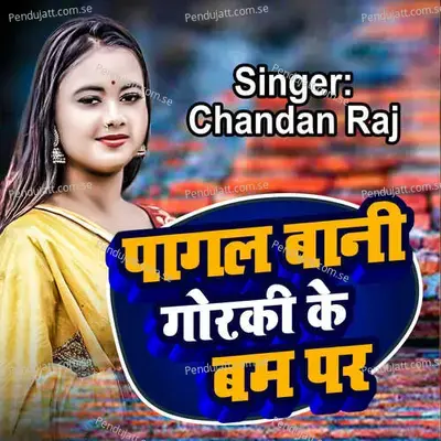 Pagal Bani Goraki Ke Bam Par - Chandan Raj