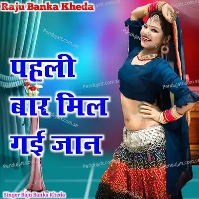 Paheli Baar Mil Gai Jaan - Raju Banka Kheda