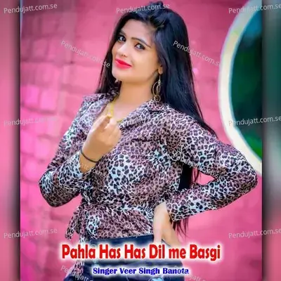 Pahla Has Has Dil Me Basgi - Veer Singh banota