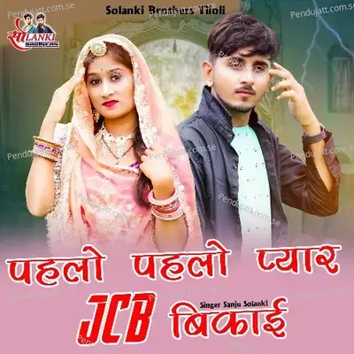 Pahlo Pahlo Pyar Jcb Bikai - Sanju Solanki