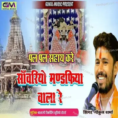 Pal Pal Sahay Kare Sanwariyo Mandapiya Walo Re - Gokul Sharma
