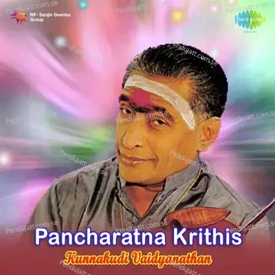 Pancharatna Krithis - Kunnakudi R Vaidyanat - Kunnakudi Vaidyanathan