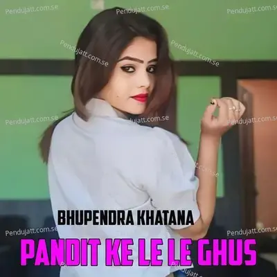 Pandit Ke Le Le Ghus - Bhupendra Khatana album cover 