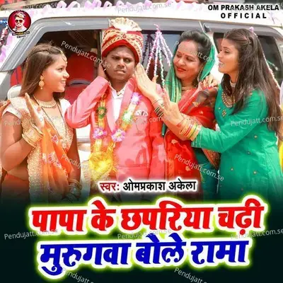 Papa Ke Chhapariya Chadhi Murugiya Bole Rama - Om Prakash Akela album cover 