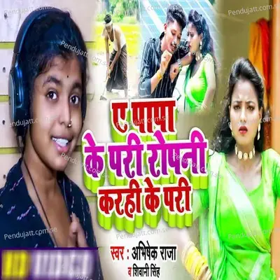 Papa Ke Pari Ropani Karhi Ke Pari - Abhishek Raja album cover 