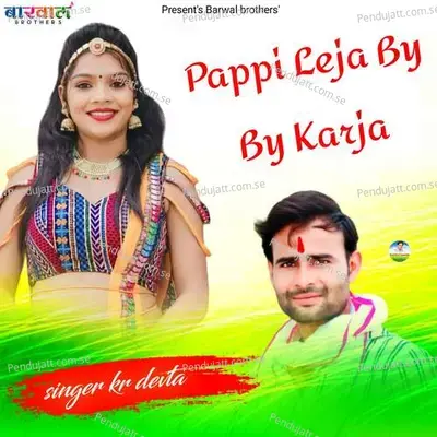 Pappi Leja By By Karja - KR Devta