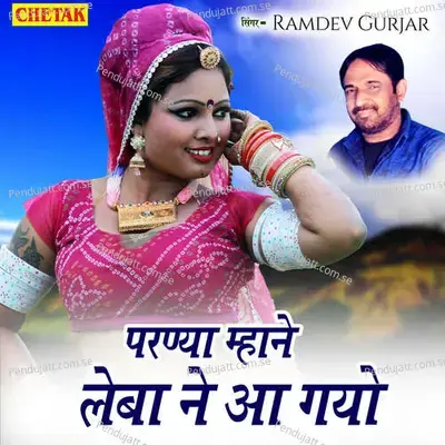 Paranya Mhane Leba Ne Aa Gayo - Ramdev Gurjar