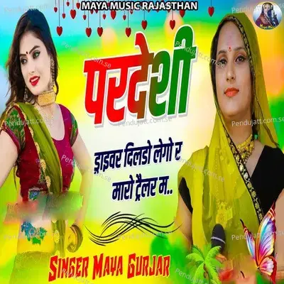 Pardeshi Drivar Dilodo Lego R Maro Trailer M - Maya Gurjar album cover 