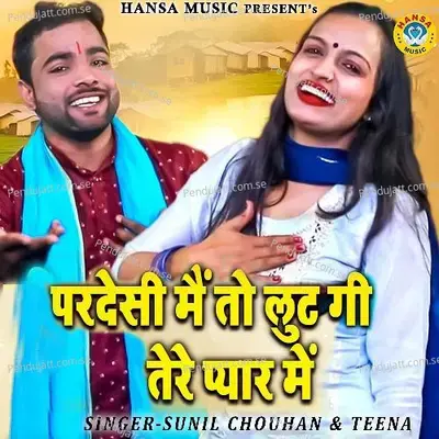 Pardeshi Main Toh Loot Gayi Tere Pyar Me - Sunil Chouhan album cover 