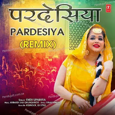 Pardesiya Remix - Sneh Upadhya album cover 