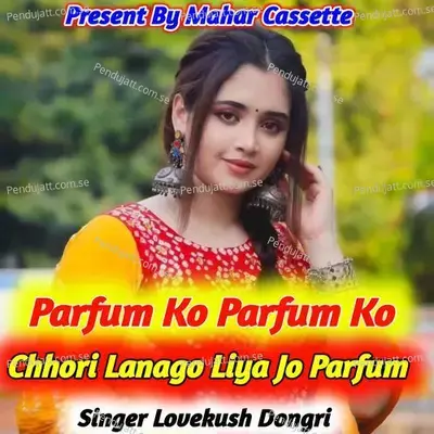 Parfum Ko Parfum Ko Chhori Lanago Liya Jo Parfum - Lovekush Dungri