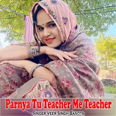Parnya Tu Teacher Me Teacher - Veer Singh banota album cover 