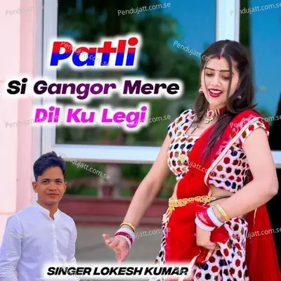 Patli Si Gangor Mere Dil Ku Legi - Lokesh Kumar album cover 