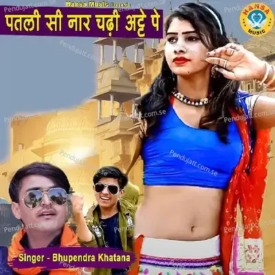 Patli Si Naar Chadhi Atte Pe - Bhupendra Khatana
