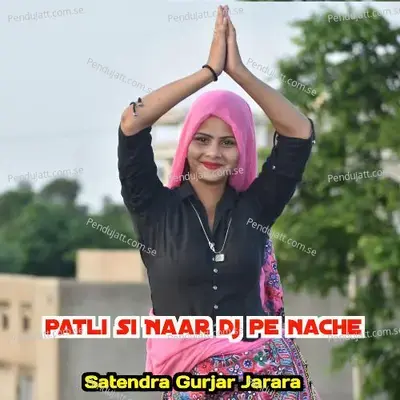 Patli Si Naar Dj Pe Nache - Satendra Gurjar Jarara