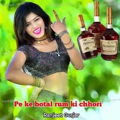 Pe Ke Botal Rum Ki Chhori - Ranjeet Gurjar