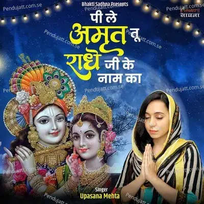 Pee Le Amrit Tu Radhe Ji Ke Naam Ka - Upasana Mehta album cover 