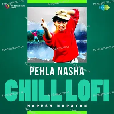 Pehla Nasha - Chill Lofi - Naresh Narayan album cover 