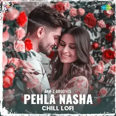 Pehla Nasha - Chill Lofi - Gen-Z Grooves