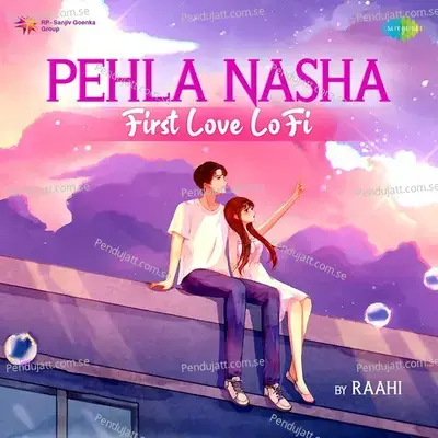 Pehla Nasha - First Love Lofi - Raahi