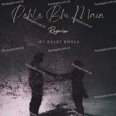 Pehle Bhi Main Reprise - Rajat Bhola album cover 