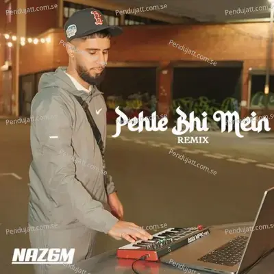 Pehle Bhi Mein - NAZ6M album cover 