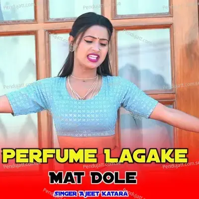 Perfume Lagake Mat Dole - Ajeet Katara
