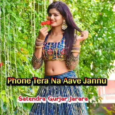 Phone Tera Na Aave Jannu - Satendra Gurjar Jarara