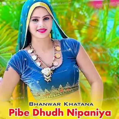 Pibe Dhudh Nipaniya - Bhanwar Khatana album cover 