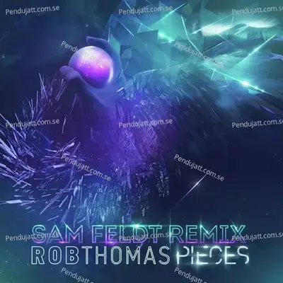 Pieces  Sam Feldt Remix  - Rob Thomas