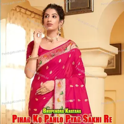 Pihar Ko Pahlo Pyar Sakhi Re - Bhupendra Khatana album cover 