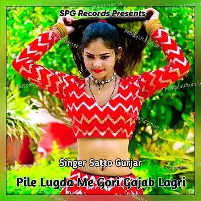 Pile Lugda Me Gori Gajab Lagri - Satto Gurjar album cover 