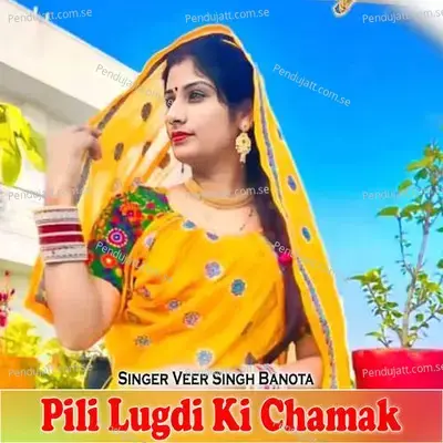 Pili Lugdi Ki Chamak - Veer Singh banota