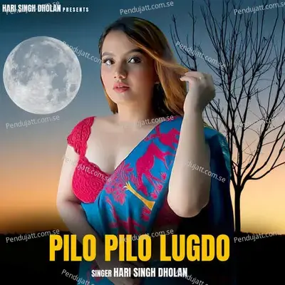 Pilo Pilo Lugdo - Harisingh dholan