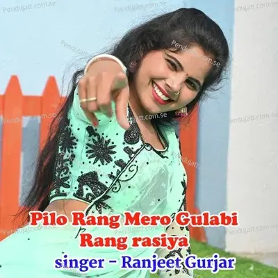 Pilo Rang Mero Gulabi Rang Rasiya - Ranjeet Gurjar