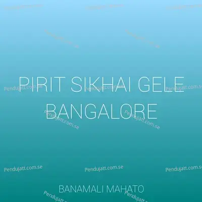 Pirit Sikhai Gele Bangalore - Banamali Mahato album cover 