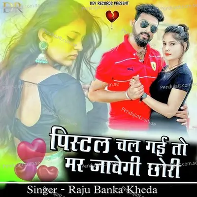 Pistal Chal Gayi To Mar Javegi Chori - Raju Banka Kheda album cover 